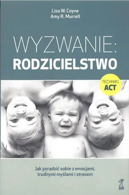 Produktbild von Wyzwanie: rodzicielstwo. Jak poradzić sobie z emocjami, trudnymi myślami i stresem wyd. 2