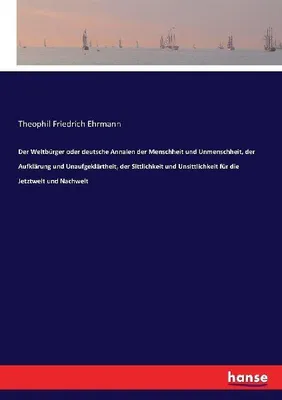 Produktbild von Der Weltbürger oder deutsche Annalen der Menschheit und Unmenschheit, der Aufklärung und Unaufgeklärtheit, der Sittlichkeit und Unsittlichkeit für die Jetztwelt und Nachwelt
