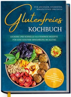 Produktbild von Glutenfreies Kochbuch für Anfänger, Studenten, Berufstätige & Faule: Leckere und schnelle glutenfreie Rezepte für eine gesunde Ernährung im Alltag - inkl. 30-Tage-Ernährungsplan, Saisonkalender uvm.