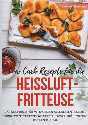 Produktbild von Low Carb Rezepte für die Heißluftfritteuse Das Kochbuch für Mittagessen Abendessen Desserts