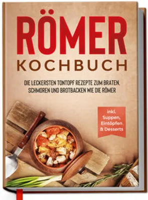 Obrázok produktu pre Römer Kochbuch: Die leckersten Tontopf Rezepte zum Braten, Schmoren und Brotbacken wie die Römer - inkl. Suppen, Eintöpfen & Desserts