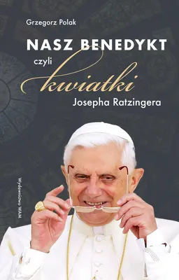 Obrázok produktu pre Nasz Benedykt czyli kwiatki Josepha Ratzingera - Grzegorz Polak