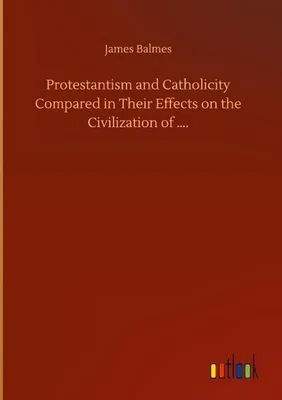 Produktbild von Protestantism and Catholicity Compared in Their Effects on the Civilization of ....