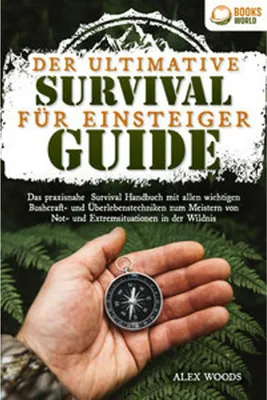 Produktbild von Der ultimative Survival Guide für Einsteiger: Das praxisnahe Survival Handbuch mit allen wichtigen Bushcraft- und Überlebenstechniken zum Meistern von Not- und Extremsituationen in der Wildnis
