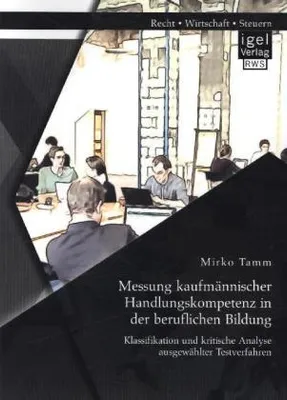 Image de Messung kaufmännischer Handlungskompetenz in der beruflichen Bildung: Klassifikation und kritische Analyse ausgewählter Testverfahren