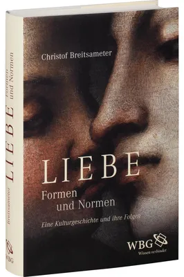 Image de Liebe. Formen und Normen. Eine Kulturgeschichte und ihre Folgen.