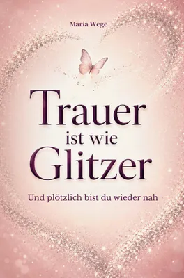 Produktbild von Trauer ist wie Glitzer - Und plötzlich bist du wieder nah