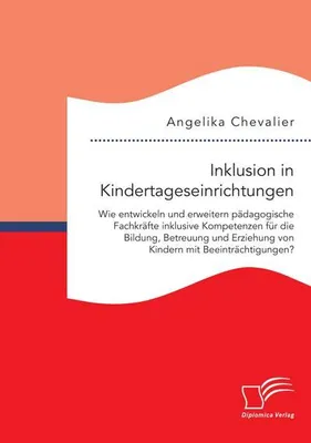 Zdjęcie produktu dla Inklusion in Kindertageseinrichtungen: Wie entwickeln und erweitern pädagogische Fachkräfte inklusive Kompetenzen für die Bildung, Betreuung und Erziehung von Kindern mit Beeinträchtigungen?