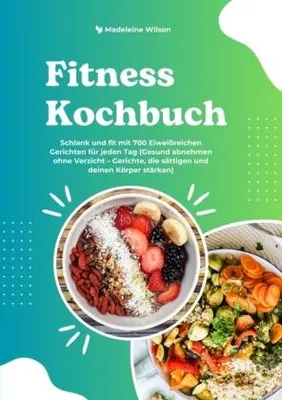 Produktbild von Fitness Kochbuch: Schlank und fit mit 700 Eiweißreichen Gerichten für jeden Tag (Gesund abnehmen ohne Verzicht - Gerichte, die sättigen und deinen Körper stärken)