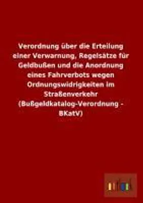 Immagine prodotto di Verordnung über die Erteilung einer Verwarnung, Regelsätze für Geldbußen und die Anordnung eines Fahrverbots wegen Ordnungswidrigkeiten im Straßenverkehr (Bußgeldkatalog-Verordnung - BKatV)