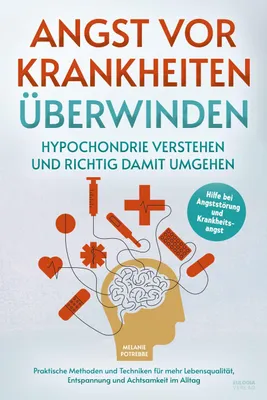 Produktbild von Angst vor Krankheiten überwinden – Hypochondrie verstehen und richtig damit umgehen: Hilfe bei Angststörung und Krankheitsangst – Praktische Methoden