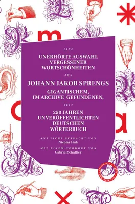 Produktbild von Unerhörte Auswahl Vergessener Wortschönheiten Aus Johann Jakob Sprengs Gigantischem, Im Archive Gefundenen, Seit 250 Jahren Unveröffentlichten Deutschen Wörterbuch
