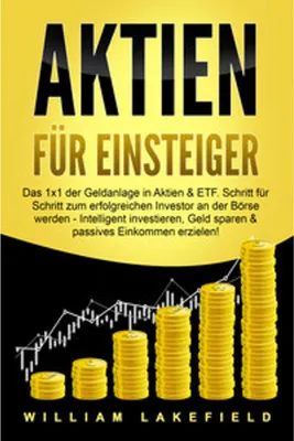 Produktbild von AKTIEN FÜR EINSTEIGER: Das 1x1 der Geldanlage in Aktien & ETF. Schritt für Schritt zum erfolgreichen Investor an der Börse werden - Intelligent investieren, Geld sparen und passives Einkommen erzielen!