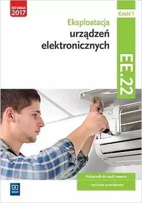 Zdjęcie produktu dla WSiP Eksploatacja urządzeń elektronicznych. Kwalifikacja EE.22. Podręcznik do nauki zawodu technik elektronik. Część 1, Edukacyjny, Polski, Broszurowa okładka