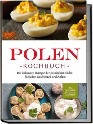 Produktbild von Polen Kochbuch: Die leckersten Rezepte der polnischen Küche für jeden Geschmack und Anlass | inkl. Fingerfood, Desserts & Getränken