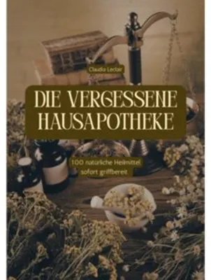 Produktbild von Die vergessene Hausapotheke: 100 natürliche Heilmittel griffbereit