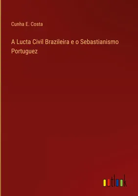 Produktbild von A Lucta Civil Brazileira e o Sebastianismo Portuguez