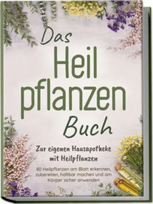 Obrázek produktu pro Das Heilpflanzen Buch: Zur eigenen Hausapotheke mit Heilpflanzen - 80 Heilpflanzen zur richtigen Zeit am Blatt erkennen, zubereiten, haltbar machen und am Körper sicher anwenden - mit Bildern