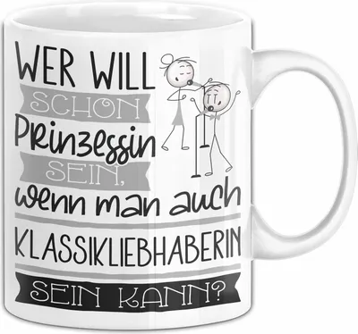 Produktbild von Klassikliebhaberin Tasse Geschenk Spruch Wer Will Schon Prinzessin Sein Wenn Man Auch Klassikliebhaberin Sein Kann (Weiß)