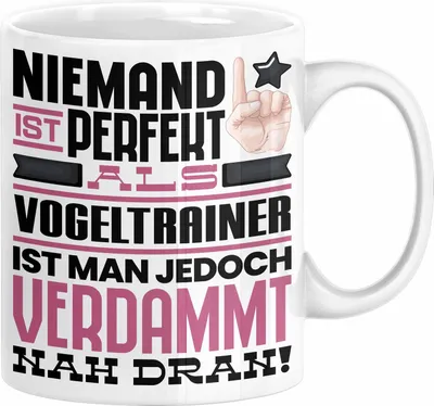 Produktbild von Vogeltrainer Geschenk Tasse Lustige Geschenkidee für Vogeltrainer Geburtstag Kaffee-Becher Niemand Ist Perfekt Aber Als Vogeltrainer Ist Man Nah Dran (Weiß)