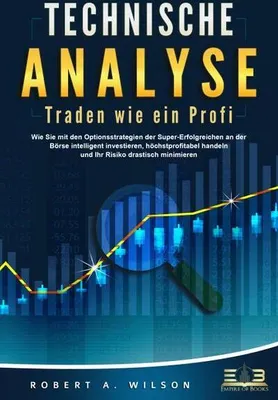 Image de TECHNISCHE ANALYSE - Traden wie ein Profi: Wie Sie mit den Optionsstrategien der Super-Erfolgreichen an der Börse intelligent investieren, höchstprofitabel handeln und Ihr Risiko drastisch minimieren
