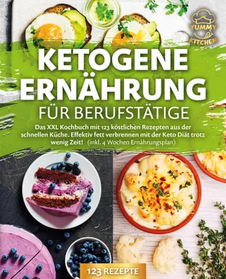 Produktbild von Ketogene Ernährung für Berufstätige: Das XXL Kochbuch mit 123 köstlichen Rezepten aus der schnellen Küche. Effektiv Fett verbrennen mit der Keto Diät trotz wenig Zeit! (inkl. 4 Wochen Ernährungsplan)
