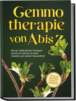 Image de Gemmotherapie von A bis Z: Mit der Heilkraft der Knospen Schritt für Schritt zu mehr Vitalität und starker Gesundheit - inkl. Anleitung zum Eigenanbau & Herstellung von Gemmotherapeutika