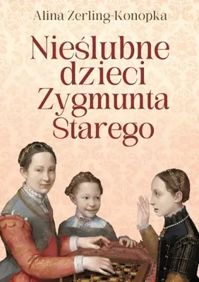 Image de Les enfants illégitimes de Sigismond le Vieux - Alina Zerling-Konopka