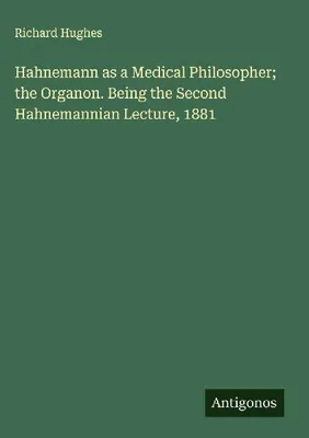 Produktbild von Hahnemann as a Medical Philosopher; the Organon. Being the Second Hahnemannian Lecture, 1881