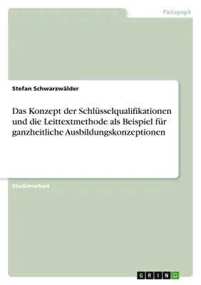 Produktbild von Das Konzept der Schlüsselqualifikationen und die Leittextmethode als Beispiel für ganzheitliche Ausbildungskonzeptionen