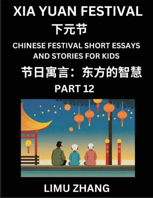 Produktbild von Chinese Festival Short Essays and Stories for Kids (Part 12)- Xia Yuan Festival, Fast Learn Mandarin Chinese Language, History and Culture with Traditional Chinese Festivals, Simple and Easy Lessons for Students of HSK All Levels, Beginners, Intermediate