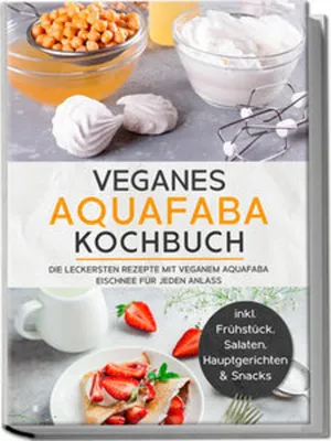 Obrázek produktu pro Veganes Aquafaba Kochbuch: Die leckersten Rezepte mit veganem Aquafaba Eischnee für jeden Anlass - inkl. Frühstück, Salaten, Hauptgerichten & Snacks