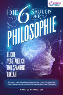 Image de Die 6 Säulen der Philosophie: Leicht verständlich und spannend erklärt - Ab sofort mehr Handlungssicherheit und innere Zufriedenheit durch die Lehren der großen Philosophen (inkl. vieler Übungen)