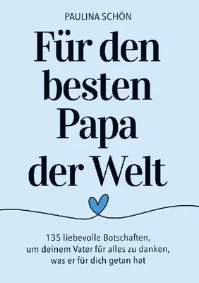 Produktbild von Für den Besten Papa der Welt: 135 liebevolle Botschaften, um deinem Vater für alles zu danken, was er für dich getan hat