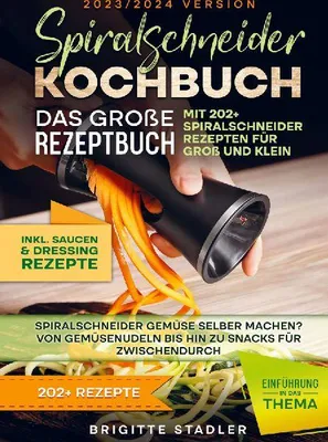 Produktbild von Spiralschneider Kochbuch - Das große Rezeptbuch mit 202+ Spiralschneider Rezepten für Groß und Klein