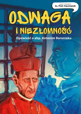Zdjęcie produktu dla Odwaga i niezłomność - Opowieść o abp. Antonim Baraniaku