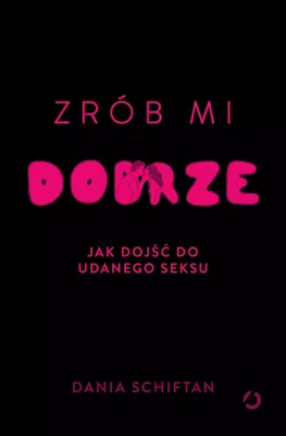 Zdjęcie produktu dla Zrób mi dobrze. Jak dojść do udanego seksu