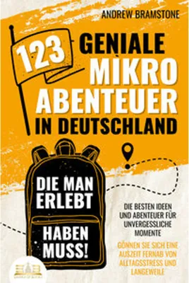 Produktbild von 123 geniale Mikroabenteuer in Deutschland, die man erlebt haben muss!: Die besten Ideen und Abenteuer für unvergessliche Momente - Gönnen Sie sich eine Auszeit fernab von Alltagsstress und Langeweile