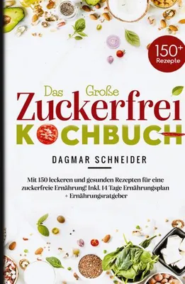 Produktbild von Das große Zuckerfrei Kochbuch - 150 gesunde und leckere Rezepte für eine zuckerfreie Ernährung