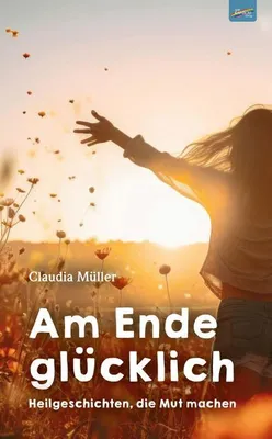 Image de Am Ende glücklich: Eine Sammlung wahrer Ereignisse von Claudia Müller Buch