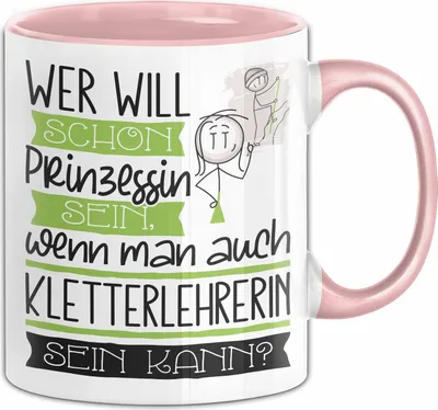 Produktbild von Kletterlehrerin Tasse Geschenk Spruch Wer Will Schon Prinzessin Sein Wenn Man Auch Kletterlehrerin Sein Kann (Rosa)