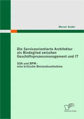 Produktbild von Die Serviceorientierte Architektur als Bindeglied zwischen Geschäftsprozessmanagement und IT