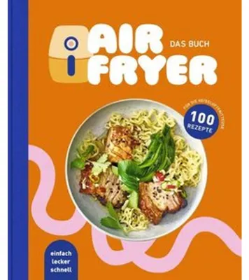 Produktbild von Air Fryer - Das Kochbuch. 100 leckere Rezepte für den Air Fryer: Von knusprigen Snacks über herzhafte Hauptgerichte bis hin zu süßen Desserts