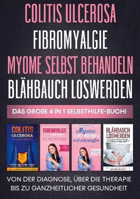 Zdjęcie produktu dla Colitis ulcerosa | Fibromyalgie | Myome selbst behandeln | Blähbauch loswerden - Das große 4 in 1 Selbsthilfe-Buch: Von der Diagnose, über die Therapie bis zu ganzheitlicher Gesundheit