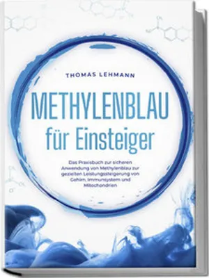 Image de Methylenblau für Einsteiger: Das Praxisbuch zur sicheren Anwendung von Methylenblau zur gezielten Leistungssteigerung von Gehirn, Immunsystem und Mitochondrien