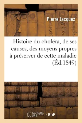 Produktbild von Histoire du choléra, de ses causes, des moyens propres à préserver de cette maladie