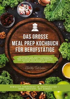 Produktbild von Das große Meal Prep Kochbuch für Berufstätige: 500 gesunde und abwechslungsreiche Rezepte zum Vorkochen - von schnellen Wok-Gerichten über herzhafte Aufläufe bis zur italienischen Pasta
