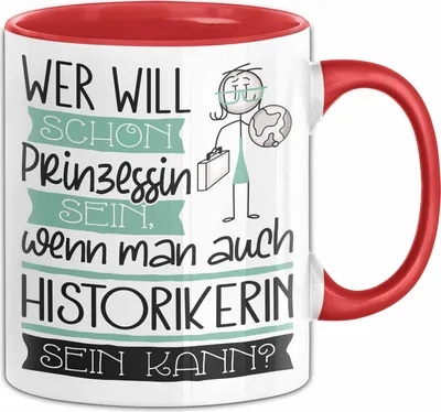 Produktbild von Historikerin Tasse Geschenk Spruch Wer Will Schon Prinzessin Sein Wenn Man Auch Historikerin Sein Kann (Rot)