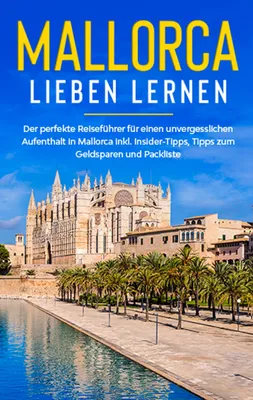 Produktbild von Mallorca lieben lernen: Der perfekte Reiseführer für einen unvergesslichen Aufenthalt auf Mallorca inkl. Insider-Tipps, Tipps zum Geldsparen und Packliste