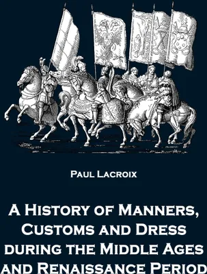 Produktbild von A History of Manners, Customs and Dress during the Middle Ages and Renaissance Period